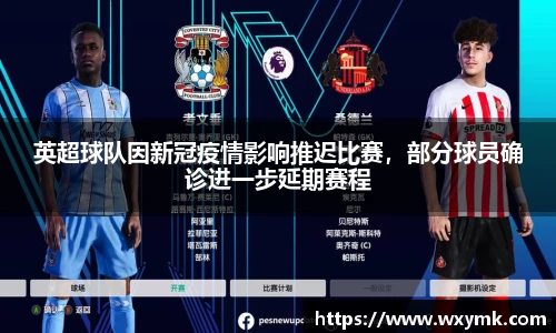 英超球队因新冠疫情影响推迟比赛，部分球员确诊进一步延期赛程